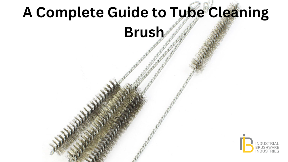 A Complete Guide to Tube Cleaning Brush