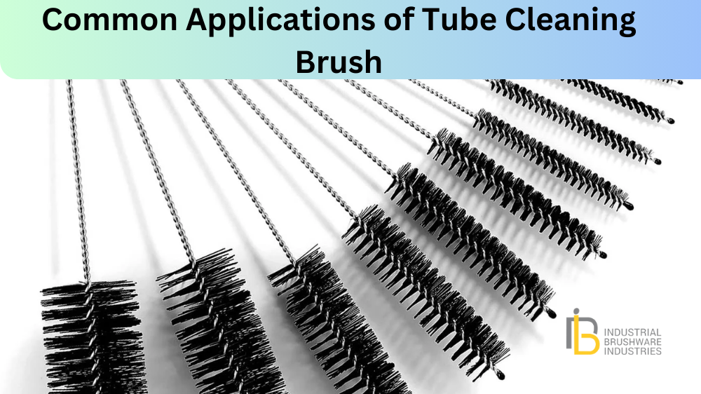 Common Applications of Tube Cleaning Brushes